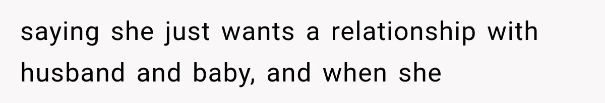 saying she just wants a relationship with husband and baby, and when she
