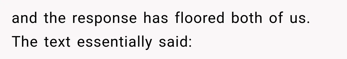 and the response has floored both of us. The text essentially said: