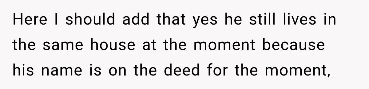 Woman’s Husband Cheats, Then His Own Mom Starts Cooking Every Meal He Hates Here I should add that yes he still lives in the same house at the moment because his name is on the deed for the moment,