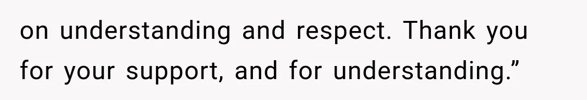 on understanding and respect. Thank you for your support, and for understanding.”