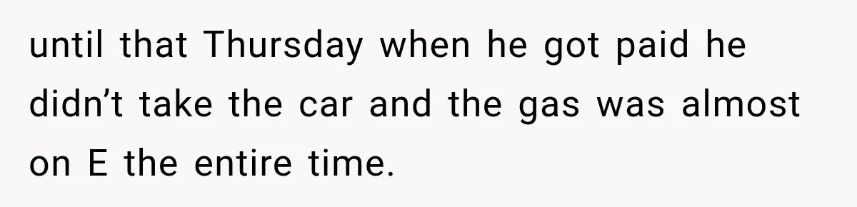 Woman’s Husband Cheats, Then His Own Mom Starts Cooking Every Meal He Hates until that Thursday when he got paid he didn’t take the car and the gas was almost on E the entire time.