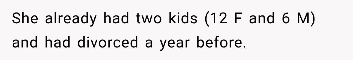 She already had two kids (12 F and 6 M) and had divorced a year before.