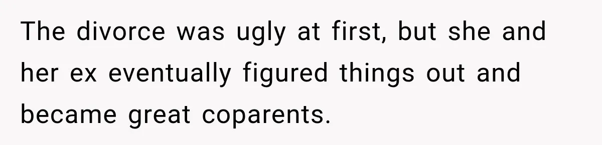 The divorce was ugly at first, but she and her ex eventually figured things out and became great coparents.