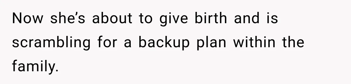 Now she’s about to give birth and is scrambling for a backup plan within the family.