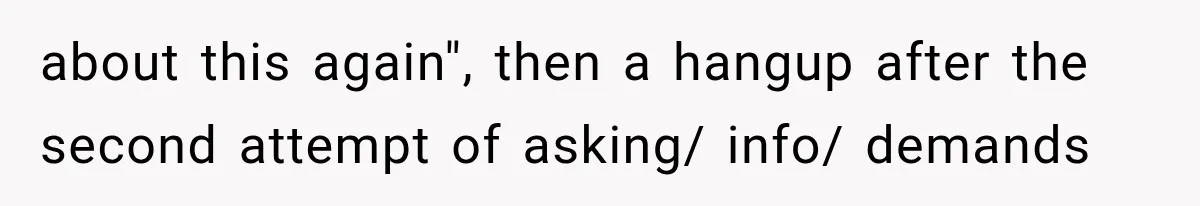 about this again", then a hangup after the second attempt of asking/ info/ demands