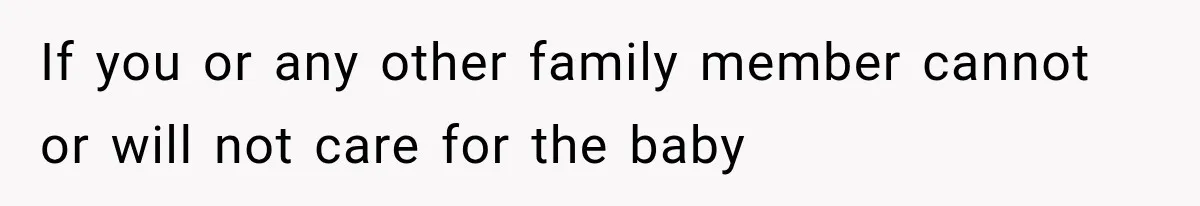 If you or any other family member cannot or will not care for the baby