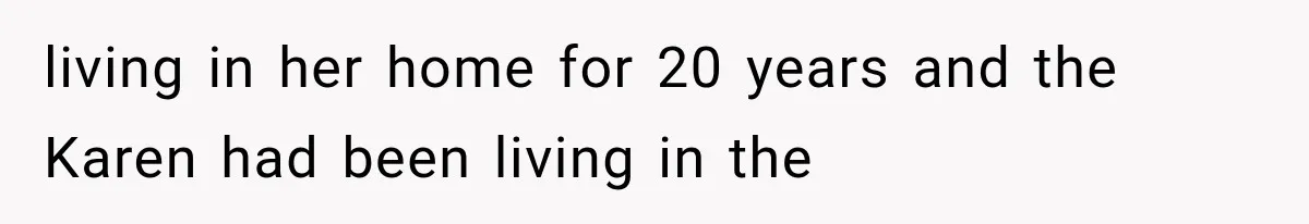 living in her home for 20 years and the Karen had been living in the