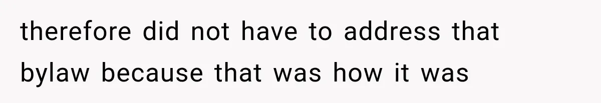 therefore did not have to address that bylaw because that was how it was
