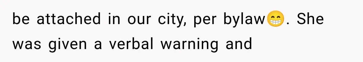 be attached in our city, per bylaw😁. She was given a verbal warning and
