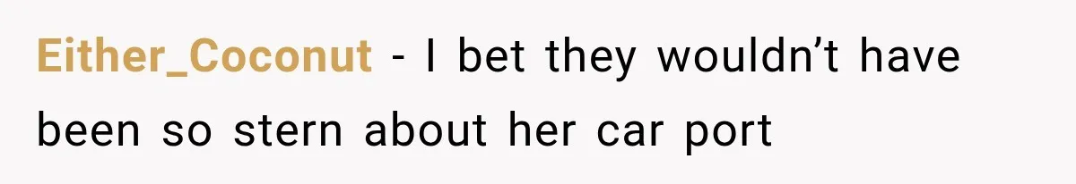 Either_Coconut − I bet they wouldn’t have been so stern about her car port