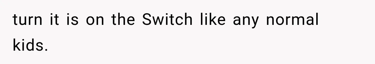 turn it is on the Switch like any normal kids.