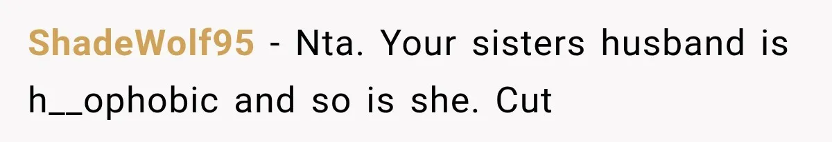 ShadeWolf95 − Nta. Your sisters husband is h__ophobic and so is she. Cut