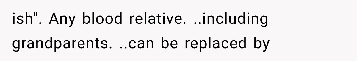 ish". Any blood relative. ..including grandparents. ..can be replaced by