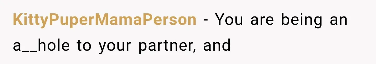 KittyPuperMamaPerson − You are being an a__hole to your partner, and