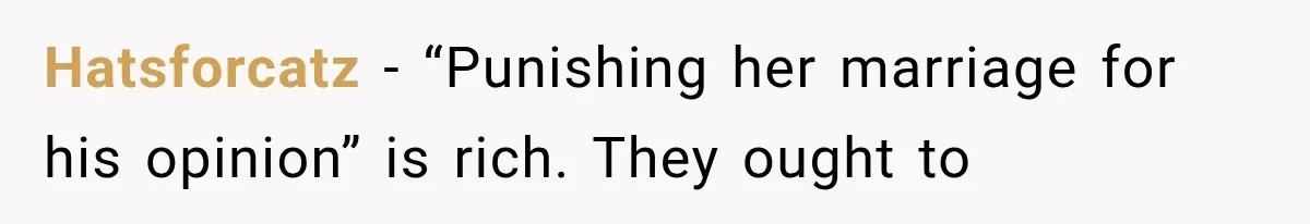 Hatsforcatz − “Punishing her marriage for his opinion” is rich. They ought to