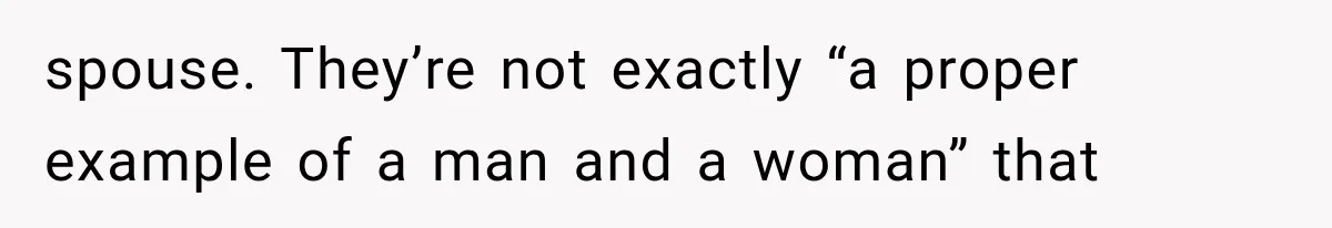 spouse. They’re not exactly “a proper example of a man and a woman” that