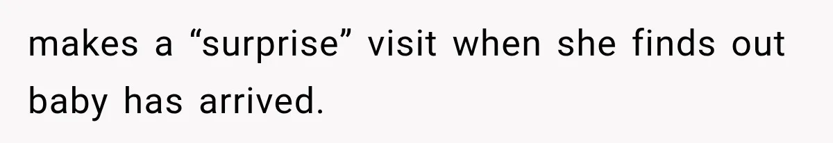 makes a “surprise” visit when she finds out baby has arrived.