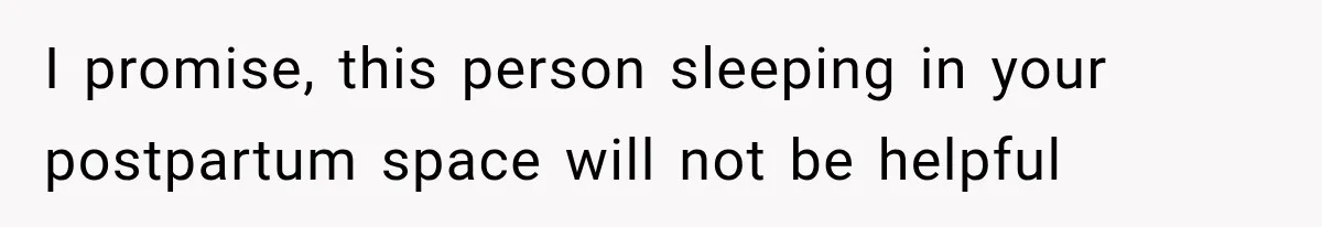 I promise, this person sleeping in your postpartum space will not be helpful