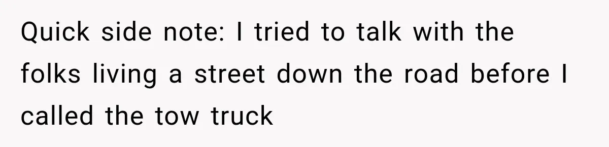 Quick side note: I tried to talk with the folks living a street down the road before I called the tow truck