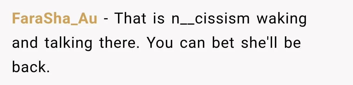 FaraSha_Au − That is n__cissism waking and talking there. You can bet she'll be back.
