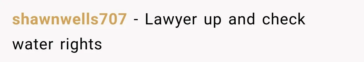 shawnwells707 − Lawyer up and check water rights