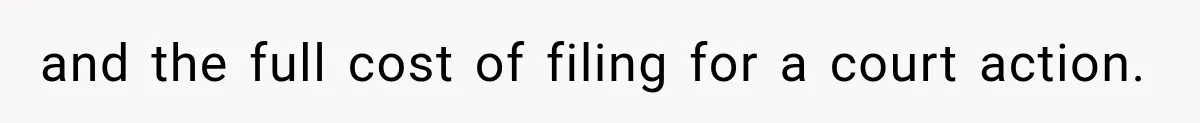 and the full cost of filing for a court action.