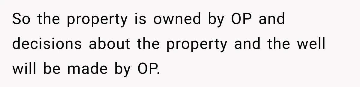 So the property is owned by OP and decisions about the property and the well will be made by OP.