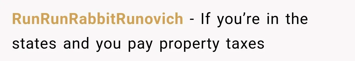 RunRunRabbitRunovich − If you’re in the states and you pay property taxes