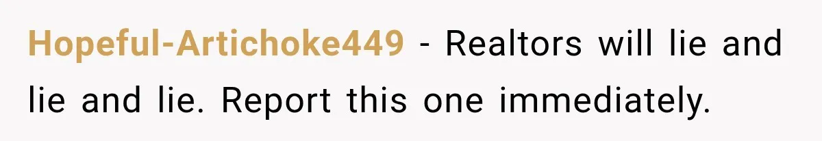 Hopeful-Artichoke449 − Realtors will lie and lie and lie. Report this one immediately.