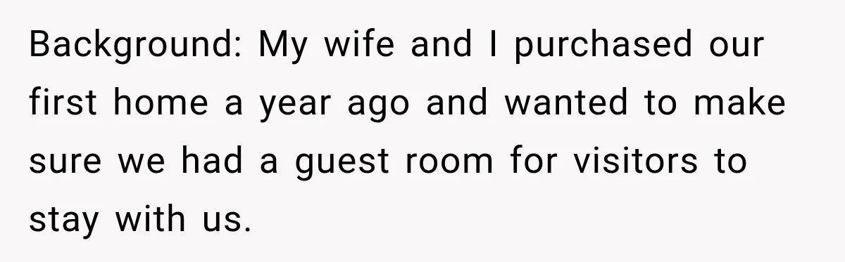 Background: My wife and I purchased our first home a year ago and wanted to make sure we had a guest room for visitors to stay with us.
