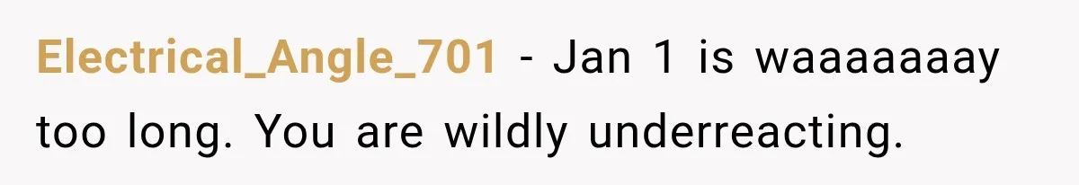 Electrical_Angle_701 − Jan 1 is waaaaaaay too long. You are wildly underreacting.