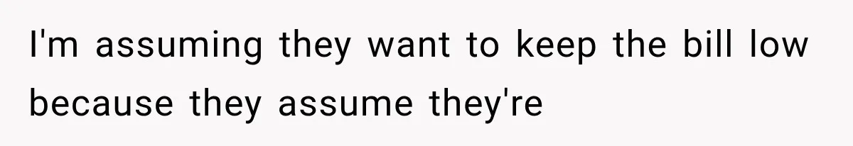Men Invite Her To Dinner Dates, Then Reveal They Already Ate To Avoid Paying I'm assuming they want to keep the bill low because they assume they're