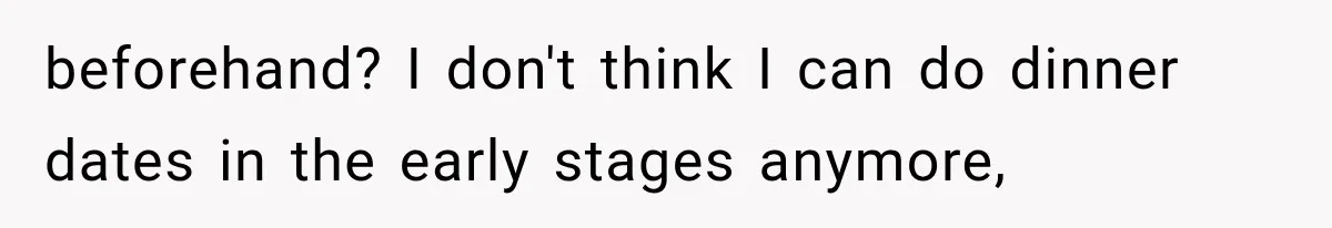 Men Invite Her To Dinner Dates, Then Reveal They Already Ate To Avoid Paying beforehand? I don't think I can do dinner dates in the early stages anymore,