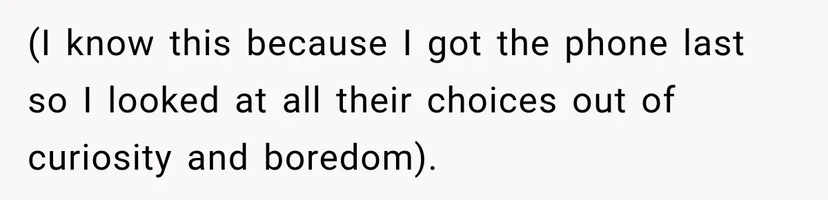 (I know this because I got the phone last so I looked at all their choices out of curiosity and boredom).