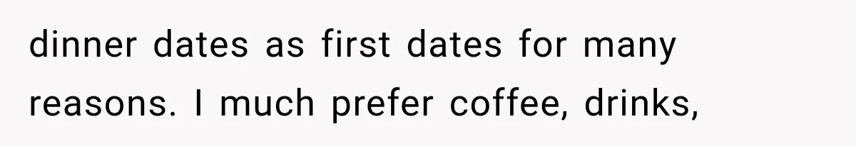 Men Invite Her To Dinner Dates, Then Reveal They Already Ate To Avoid Paying dinner dates as first dates for many reasons. I much prefer coffee, drinks,