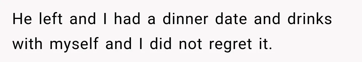 Men Invite Her To Dinner Dates, Then Reveal They Already Ate To Avoid Paying He left and I had a dinner date and drinks with myself and I did not regret it.