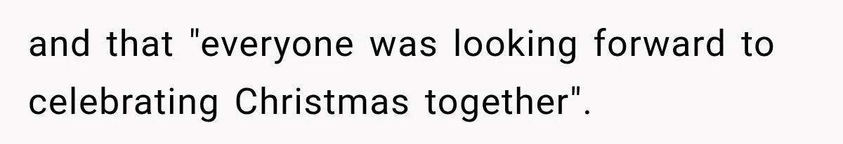 and that "everyone was looking forward to celebrating Christmas together".