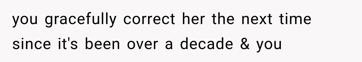 you gracefully correct her the next time since it's been over a decade & you