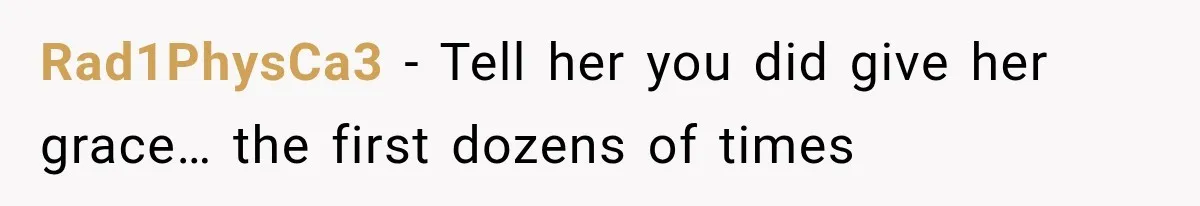 Rad1PhysCa3 − Tell her you did give her grace… the first dozens of times