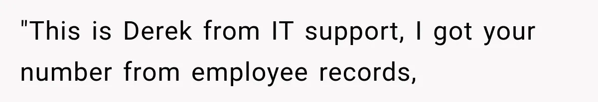 "This is Derek from IT support, I got your number from employee records,