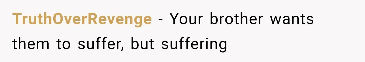 TruthOverRevenge − Your brother wants them to suffer, but suffering