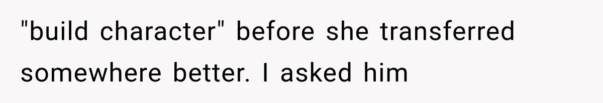 Dad Spends Daughter’s College Fund On Mistress’s BMW, Then Begs Wife For Privacy "build character" before she transferred somewhere better. I asked him