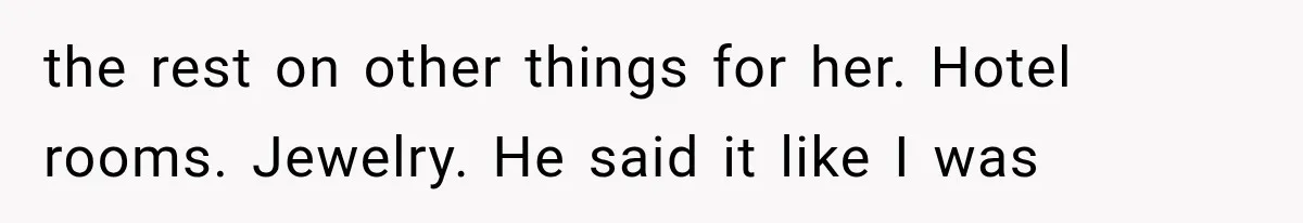 Dad Spends Daughter’s College Fund On Mistress’s BMW, Then Begs Wife For Privacy the rest on other things for her. Hotel rooms. Jewelry. He said it like I was