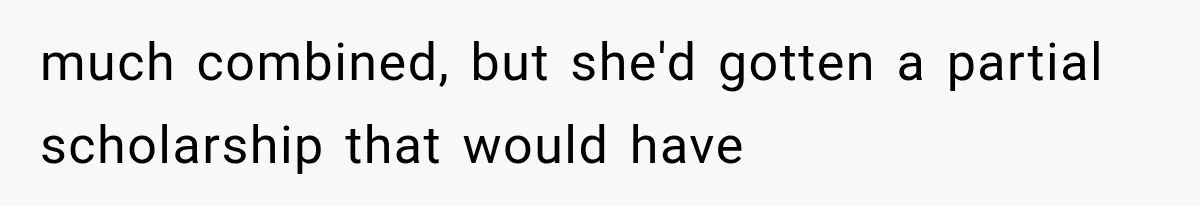 Dad Spends Daughter’s College Fund On Mistress’s BMW, Then Begs Wife For Privacy much combined, but she'd gotten a partial scholarship that would have