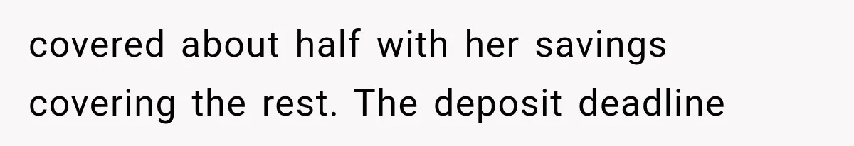 Dad Spends Daughter’s College Fund On Mistress’s BMW, Then Begs Wife For Privacy covered about half with her savings covering the rest. The deposit deadline