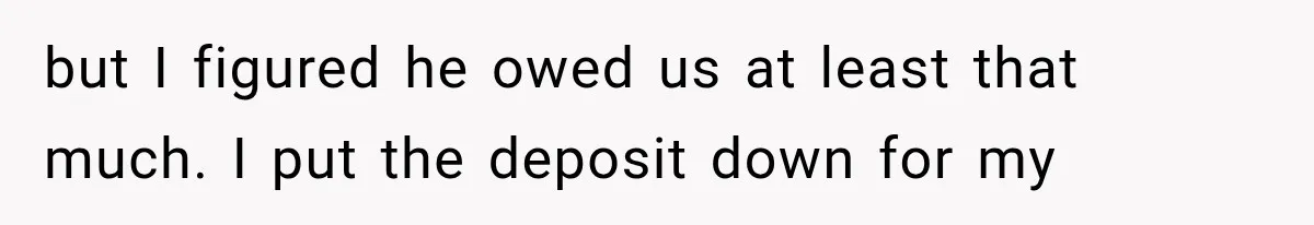 Dad Spends Daughter’s College Fund On Mistress’s BMW, Then Begs Wife For Privacy but I figured he owed us at least that much. I put the deposit down for my