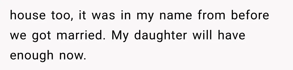 Dad Spends Daughter’s College Fund On Mistress’s BMW, Then Begs Wife For Privacy house too, it was in my name from before we got married. My daughter will have enough now.