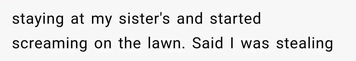 Dad Spends Daughter’s College Fund On Mistress’s BMW, Then Begs Wife For Privacy staying at my sister's and started screaming on the lawn. Said I was stealing