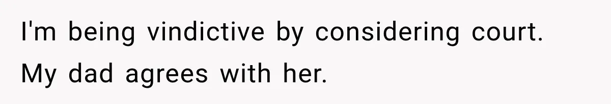 Dad Spends Daughter’s College Fund On Mistress’s BMW, Then Begs Wife For Privacy I'm being vindictive by considering court. My dad agrees with her.