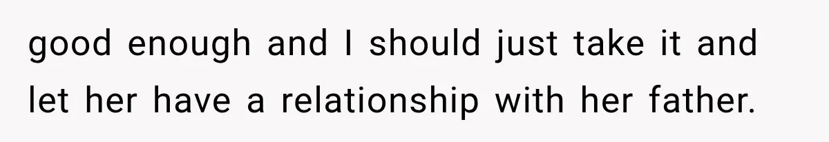 Dad Spends Daughter’s College Fund On Mistress’s BMW, Then Begs Wife For Privacy good enough and I should just take it and let her have a relationship with her father.